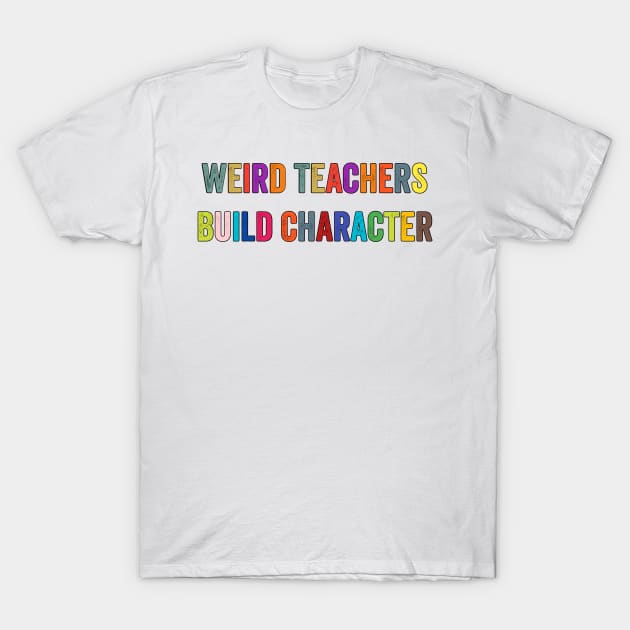 Weird Teachers Build Character T-Shirt by JUST PINK